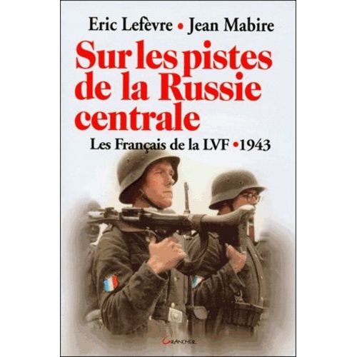 Sur Les Pistes De La Russie Centrale - Les Français De La Lvf, 1943