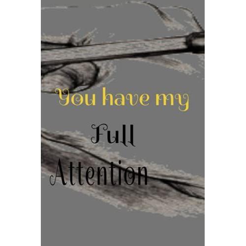 You Have My Full Attention: Notebook/Journal