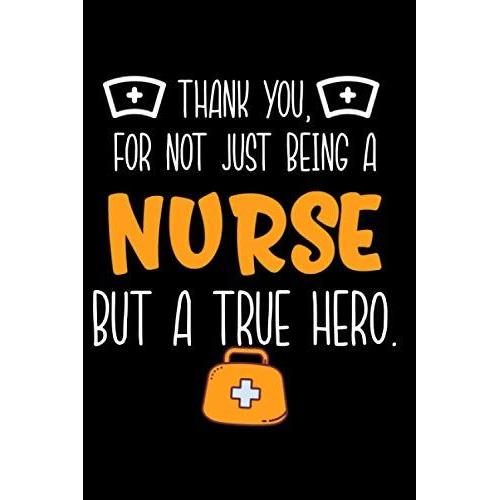 Thank You, For Not Just Being A Nurse But A True Hero: Nurse Planner - Organizer - To-Do List