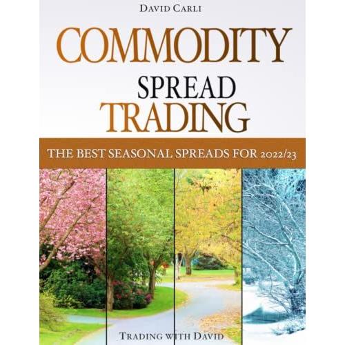 Commodity Spread Trading - The Best Seasonal Spreads For 2022/23: Over 190 Selected Spreads With Chart. Full-Colour Book. Indispensable Book For Spread Trading.
