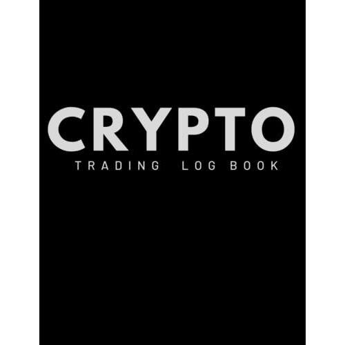 Crypto Trading Log Book: Crypto Trading Journal (Log Book), Day Trading Ledger Financial Strategy Planner With (8.5"X11") Size. Crypto,Plan,Forex,Stocks ...