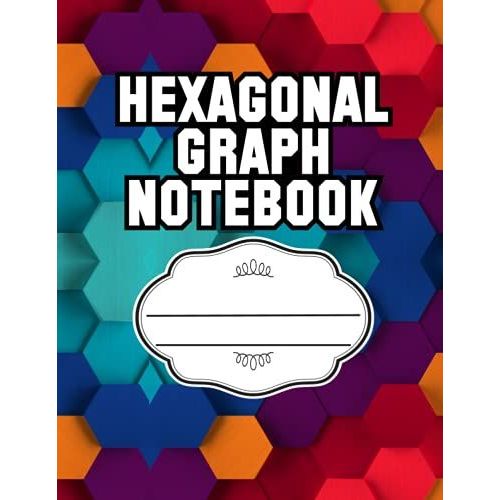 Hexagonal Graph Notebook: Large .5" Per Side, Hex Grid Graph Composition, Organic Chemistry, Map-Making, Quilting, Art Paper, Hexagonal Graph Paper ... College & University Teachers & Students.