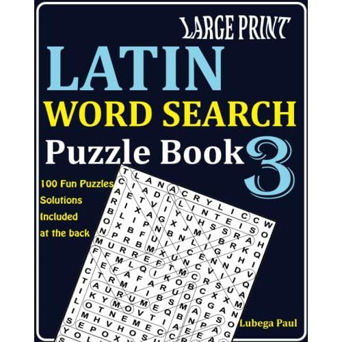 Large Print Latin Word Search Puzzle Book 3: 100 Brain Teaser Sollicitat Pro Adultis (Large Print) Horis Ludi, Ratiocinii, Mens, Mood Et Memoria. (Latine Verbum Publicam Liber Magnus Print - Vol. 3)