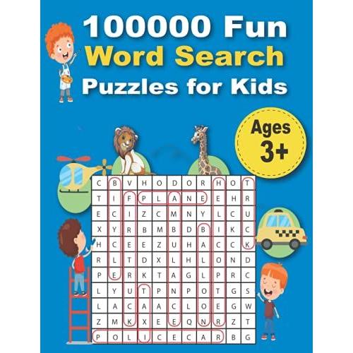 100000 Fun Word Search Puzzles For Kids: First Kids Word Search Puzzle Book Ages 3-6 & 6-8. Word For Word Wonder Words Activity For Children 3,4, 5, 6, 7 And 8 (Fun Learning Activities For Kids)