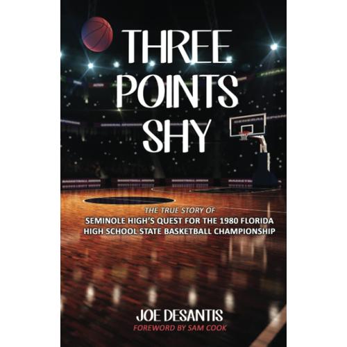 Three Points Shy: "The True Story Of Seminole High's Quest For The 1980 Florida High School State Basketball Championship"
