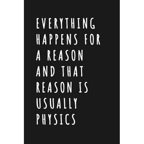 Everything Happens For A Reason And That Reason Is Usually Physics: Wide Ruled 6 X 9 Journal