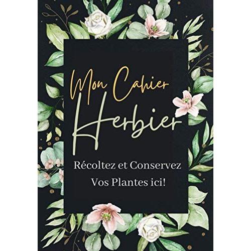 Mon Cahier Herbier: Carnet De Botanique Pour Collectionner Les Trésors De La Nature | Herbier Vierge À Compléter Pour Feuilles , Plante Et Fleur ... Les Amoureux De La Nature | Enfants Et Adulte