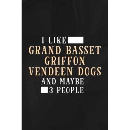 I Like Grand Basset Griffon Vendeen Dogs And Maybe 3 People Graphic Lined Notebook: Grand Basset Griffon Vendeen Dogs, 110 Pages Original Sarcastic ... Diary For Adults, The Office Desk, Gift Fo