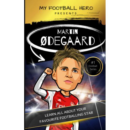 My Football Hero: Martin Ødegaard: Learn All About Your Favourite Football Star (My Football Hero - Football Biographies For Kids)