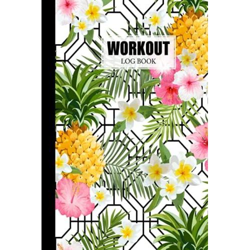 Workout Log Book: 121 Pages, Size 6" X 9" | Gym, Fitness And Training Diary | With Pinapples And Flowers Design By Hella Scherer