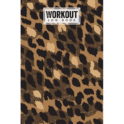 Workout Log Book: Gym, Fitness And Training Diary - Set Goals, Track Workouts And Record Progress, 121 Pages, Size 6" X 9" Leopard Print Cover Design By Lieselotte Vetter