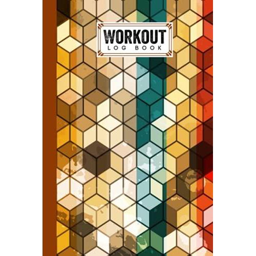 Workout Log Book: Cube Workout Log Book, Gym, Fitness And Training Diary - Set Goals, Track Workouts And Record Progress, 121 Pages, Size 6" X 9" By Nina Reinhardt