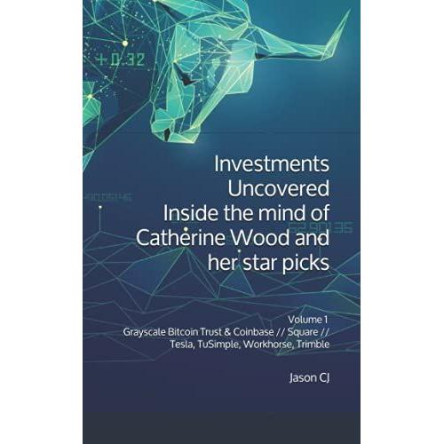 Investments Uncovered: Inside The Mind Of Catherine Wood And Her Star Picks: Volume 1 Grayscale Bitcoin Trust & Coinbase // Square // Tesla, Tusimple, Workhorse, Trimble