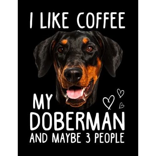 I Like Coffee My Doberman Dog And Maybe 3 People Composition Notebook: Wide Ruled 120 Pages - 8.5 X 11 Inches, Journal Notebook For Teens, Girls, Adults, Dog Lovers, Dog Owners