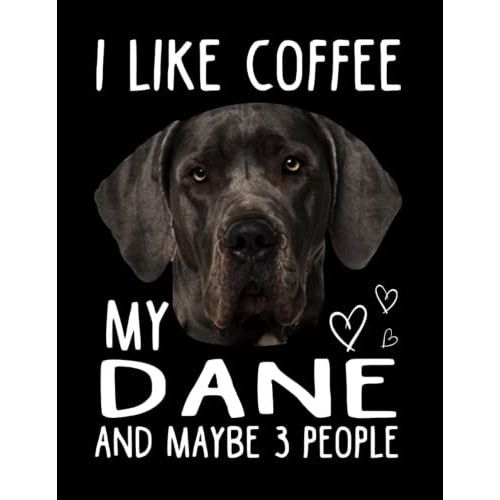 I Like Coffee My Dane Dog And Maybe 3 People Composition Notebook: Wide Ruled 120 Pages - 8.5 X 11 Inches, Journal Notebook For Teens, Girls, Adults, Dog Lovers, Dog Owners
