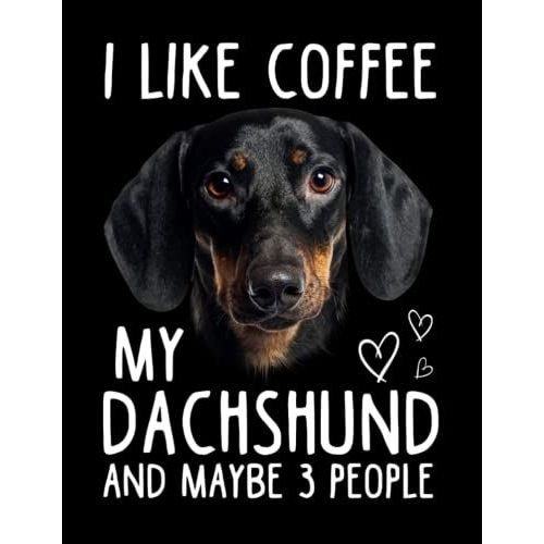 I Like Coffee My Dachshund Dog And Maybe 3 People Composition Notebook: Wide Ruled 120 Pages - 8.5 X 11 Inches, Journal Notebook For Teens, Girls, Adults, Dog Lovers, Dog Owners