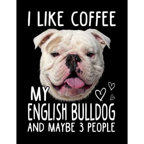 I Like Coffee My English Bulldog Dog And Maybe 3 People Composition Notebook: Wide Ruled 120 Pages - 8.5 X 11 Inches, Journal Notebook For Teens, Girls, Adults, Dog Lovers, Dog Owners