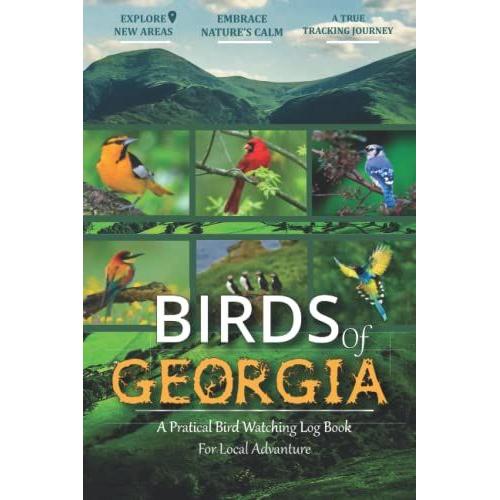 Birds Of Georgia: Bird Watching Log Book For Local Backyard Birders (Grownups And Kids Alike) | Birding Life List | Practical Bird Sighting Journal | Amazing Adventure For Kids And Adults