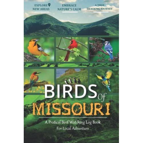 Birds Of Missouri: Bird Watching Log Book For Local Backyard Birders (Grownups And Kids Alike) | Birding Life List | Practical Bird Sighting Journal | Amazing Adventure For Kids And Adults