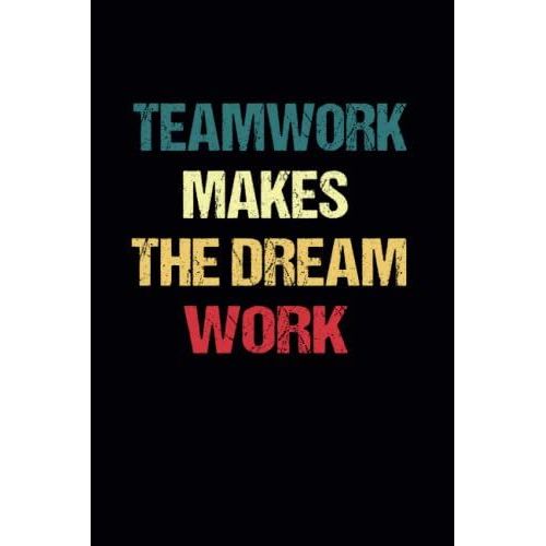 Teamwork Makes The Dream Work: Funny Gag Gift Idea Notebook Journal For Co-Workers, Friends Boos, Manager, And Family, Notepad For Office Meetings (Funny Office Notebooks)
