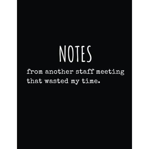 Notes From Another Staff Meeting That Wasted My Time: A Meetings Notebook That Makes A Funny White Elephant Office Gag Gift For Coworker, Boss, ... Santa And Appreciation Day Party Exchanges