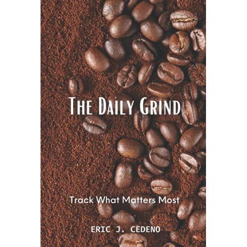 The Daily Grind, Track What Matters Most: 6"X9", Hard Cover Color Day Planner. Explore The New Realm Of Thought Creation, Task Preparation And The Bliss Of Your Accomplishments.