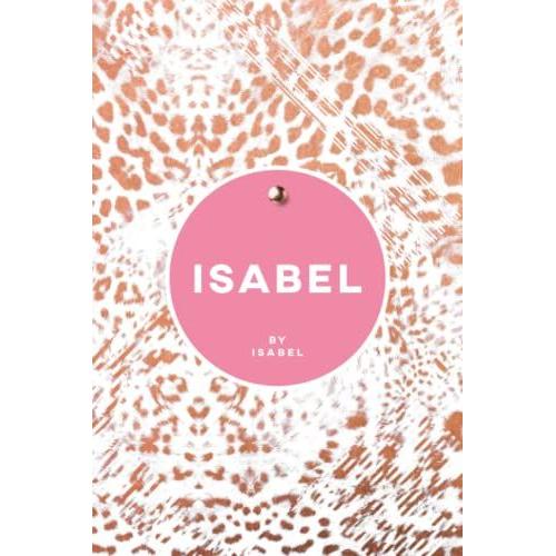 Isabel By Isabel: Personalized Journal With Rich Animal Print For Women, Teen Girls, Moms, Daughters, And Friends: Journal Gift (6 X 9 - 100 Blank Pages)