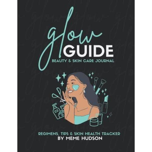 A Glow Guide Beauty & Skin Care Journal Regimens, Tips & Skin Health Tracker By Meme Hudson: Large 8.5 X 11 - 100 Page Skin Care Guide & Journal