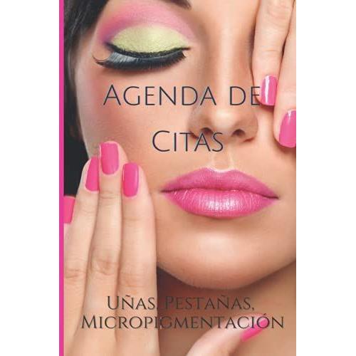 Agenda De Citas Uñas Pestañas Micropigmentación: Libreta Para Apuntar Y Agendar Citas Para Manicuristas, Lashistas, Microblading, Salones De Belleza O ... 8 Pm Tamaño 6 X 9 In Tema Modelo Con Manicure