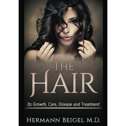 The Hair: Its Growth, Care, Disease And Treatment