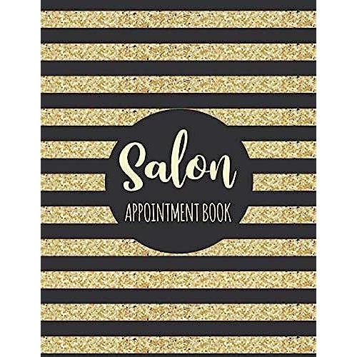 Salon Appointment Book: Appointment Book For Salons, Spas, Hair Stylist, Beauty, Nail Technicians, Estheticians, Makeup Artists And More! Appointment Book With Times Daily And Hourly Schedule