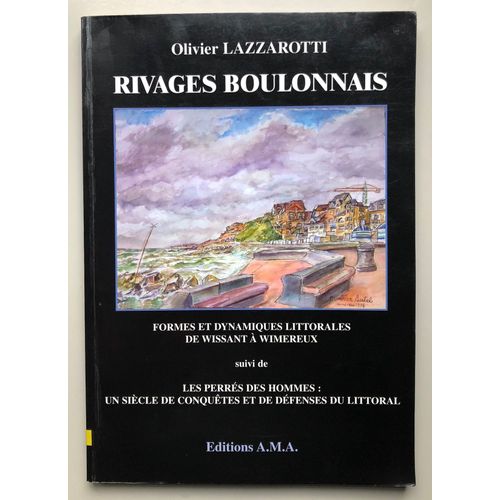 Rivages Boulonnais Formes Et Dynamiques Littorales De Wissant À Wimereux Suivi De Les Perrés Des Hommes : Un Siècle De Conquêtes Et De Défenses Du Littoral