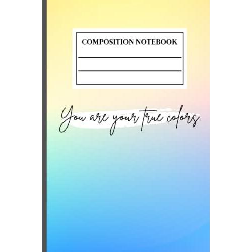 You Are Your True Colors: Composition Notebook Journal