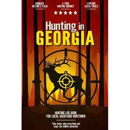 Hunting In Georgia: Hunting Log Book For Local Backyard Hunters | Open Season Hunt Trophies Journal