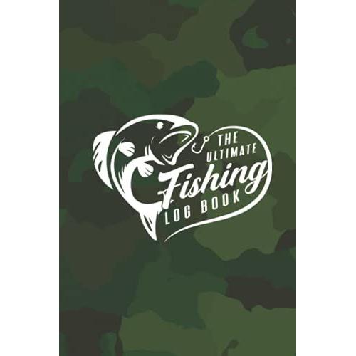 The Ultimate Fishing Log Book, Fishing Log Book Green Cover, The Perfect Gift For A Fisherman: The Ultimate Fishing Log Book, Fishing Log Book Green ... The Essential Accessory For The Tackle Box