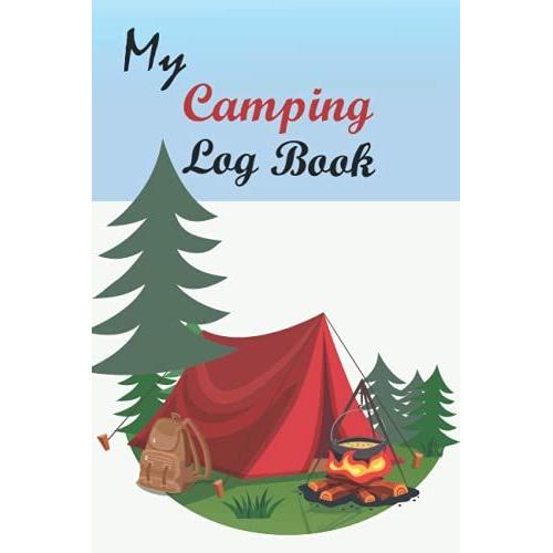 My Camping Logbook: Perfect Weekend Logbook Diary Of Notebook For Adults, Kids, Men, Women, Couples, Families.