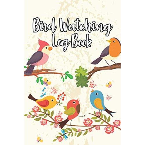 Bird Watching Log Book: An Identification Birding Journal To Record Bird Sightings & List Species | To Keep Record Of Photo, Head, Behavior, Habitat, ... Bird Lover, Ornithologist & Bird Watchers