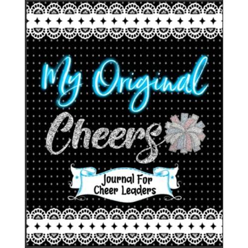 My Original Cheers Journal For Cheer Leaders: Creative Cheer Chant Journal & Diary. Make Your Own Cheers Or Chants & Keep Them In This Cute ... Share With Your Team. Must-Have In Cheer Bag