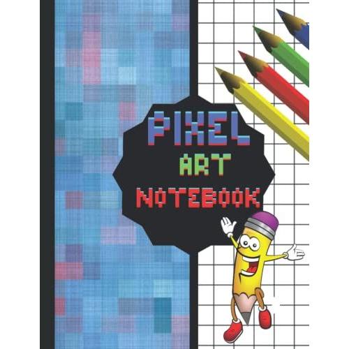 Pixel Art Notebook: Coloring Pixel Art Perfect Sketchbook For Practicing Pixel Art (For Kids And Adults)