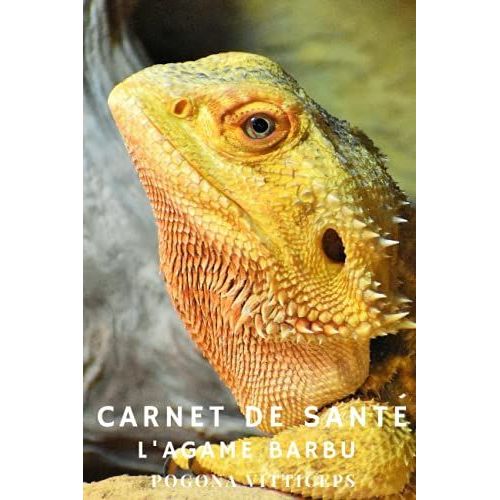 Carnet De Santé - Agame Barbu (Pogona Vitticeps): 140 Pages À Remplir ! Tout Pour Suivre L Évolution De Votre Lézard.