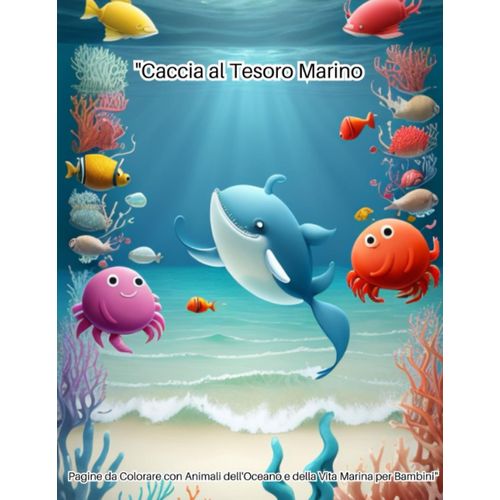 "Caccia Al Tesoro Marino: Pagine Da Colorare Con Animali Dell'oceano E Della Vita Marina Per Bambini": "Crea E Scopri Il Mondo Subacqueo Con Le Pagine ... E Della Vita Marina" (Italian Edition)
