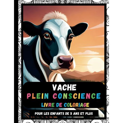 Livre De Coloriage De Vaches Pour La Pleine Conscience Et La Relaxation: Livre De Coloriage De Pleine Conscience De Vaches Pour Les Enfants De 5 Ans Et Plus (French Edition)
