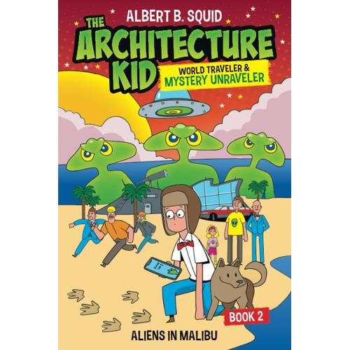 Albert B. Squid: The Architecture Kid, World Traveler & Mystery Unraveler: Aliens In Malibu | Book 2