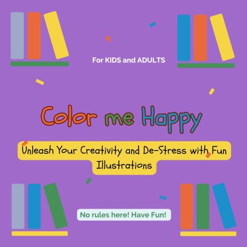 Color Me Happy: A Coloring Book For Kids And Adults!