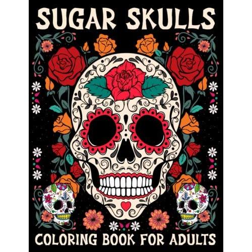 Sugar Skulls Coloring Book For Adults: Day Of The Dead Coloring Book Inspired By Día De Los Muertos Easy Patterns For Stress Relief And Relaxation: ... Gifts For Boys, Girls And Young Teens