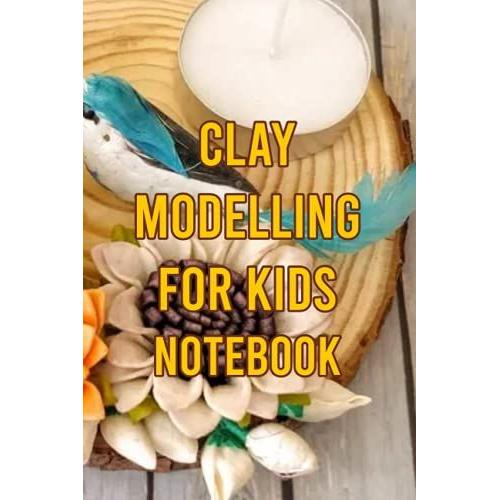 Clay Modelling For Kids Notebook: Notebook|Journal| Diary/ Lined - Size 6x9 Inches 100 Pages