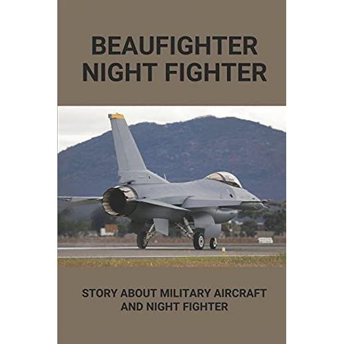 Beaufighter Night Fighter: Story About Military Aircraft And Night Fighter: The Life Of Military Aircraft And Night Fighter