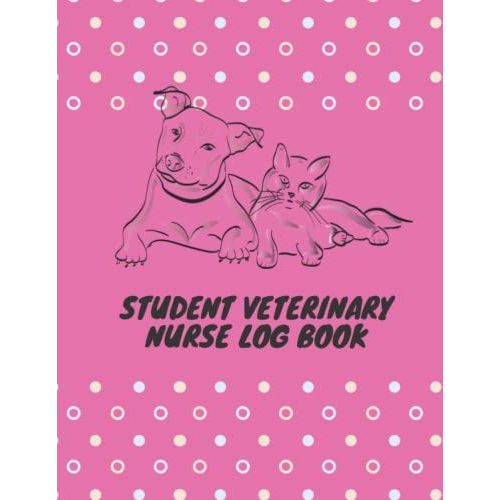 Student Veterinary Nurse Log Book: Student Veterinary Nurse Journal, Patient Reference, Taking Tasks, Nursing Actions, Reflection And Additional ... Nursing,Size At "(8.5 X 11 In),100 Pages