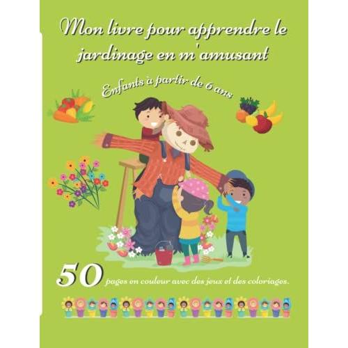 Mon Livre Pour Apprendre Le Jardinage En M'amusant: Cahier D' Apprentissage Pour Les Petits Jardiniers Avec Des Explications Pour Faire Un Potager, ... Les Enfants Niveau Maternelle Et Primaire)