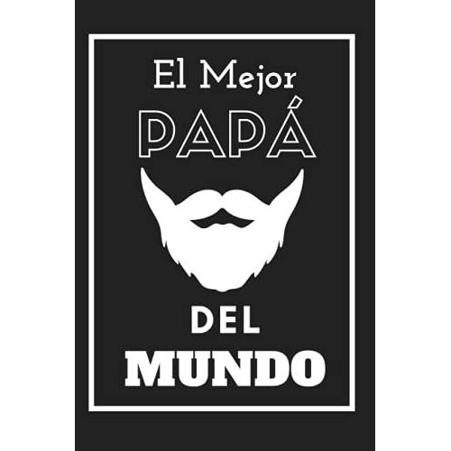 El Mejor Papá Del Mundo: (Edición Con Barba) : Cuaderno Del Día Del Padre - Regalo Original Y Único (Cumpleaños, Navidad, Aniversario...) Para Hombres ... En Blanco - Cómodo Tamaño 6x9in (15,24x22cm)